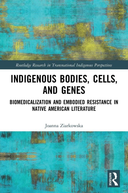 Indigenous Bodies, Cells, and Genes - Joanna Ziarkowska