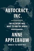 Autocracy, Inc. - Anne Applebaum