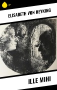 Cover-Bild zum Titel 'Ille mihi' von 'Elisabeth Von Heyking'