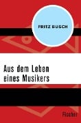 Aus dem Leben eines Musikers - Fritz Busch