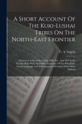 Cover-Bild zum Titel 'A Short Account Of The Kuki-lushai Tribes On The North-east Frontier: (districts Cachar, Sylhet, Nága Hills, Etc., And The North Cachar Hills) With An' von 'C. A. Soppitt'