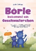 Cover-Bild zum Titel 'Börle bekommt ein Geschwisterchen: Ein Kinderbuch mit 15 einfühlsamen Geschichten rund um die Aufregung, Annahme und Liebe zu einem neuen Geschwisterchen - inkl. gratis Audio-Dateien zum Download' von 'Amelie Lohmann'