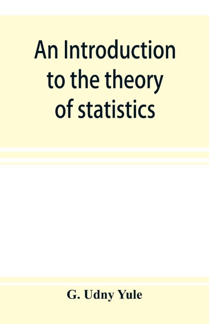 An introduction to the theory of statistics - G. Udny Yule