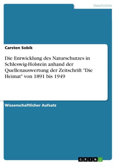 Die Entwicklung des Naturschutzes in Schleswig-Holstein anhand der Quellenauswertung der Zeitschrift "Die Heimat" von 1891 bis 1949 - Carsten Sobik