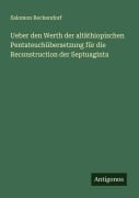 Cover-Bild zum Titel 'Ueber den Werth der altäthiopischen Pentateuchübersetzung für die Reconstruction der Septuaginta' von 'Salomon Reckendorf'