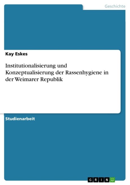 Institutionalisierung und Konzeptualisierung der Rassenhygiene in der Weimarer Republik - Kay Eskes