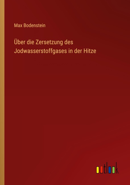 Über die Zersetzung des Jodwasserstoffgases in der Hitze - Max Bodenstein