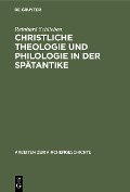 Christliche Theologie und Philologie in der Spätantike - Reinhard Schlieben