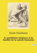 Cover-Bild zum Titel 'Le problème religieux et la dualité de la nature humaine' von 'Emile Durkheim'