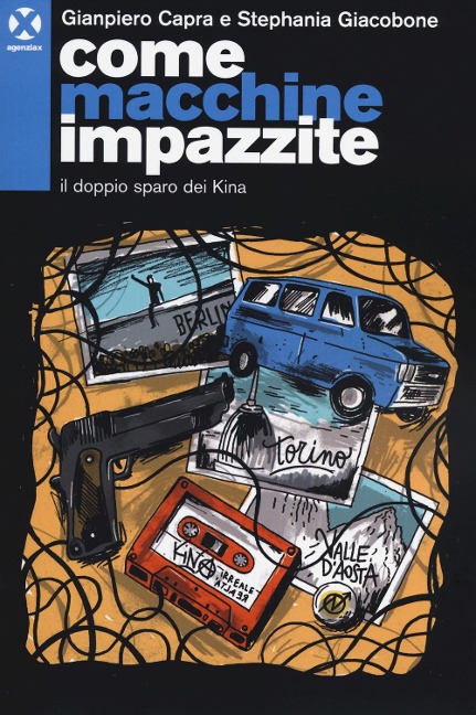 Come macchine impazzite. Il doppio sparo dei Kina - Gianpiero Capra, Stephania Giacobone