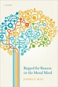Cover-Bild zum Titel 'Regard for Reason in the Moral Mind' von 'Joshua May'