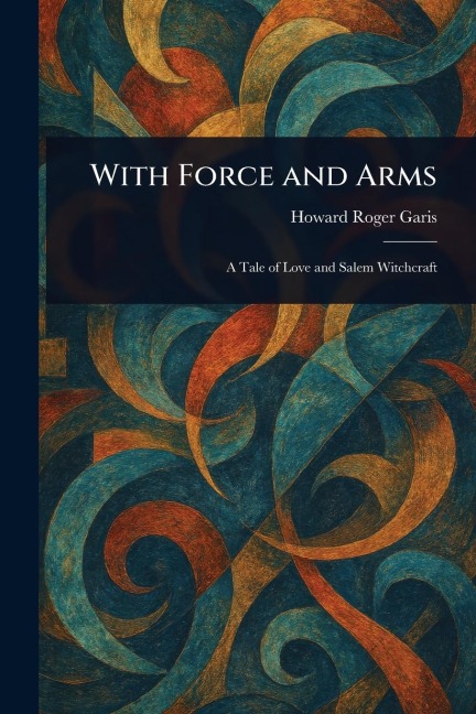 With Force and Arms - Howard Roger Garis