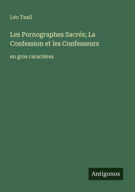 Les Pornographes Sacrés; La Confession et les Confesseurs - Léo Taxil