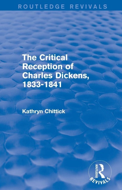 The Critical Reception of Charles Dickens, 1833-1841 (Routledge Revivals) - Kathryn Chittick