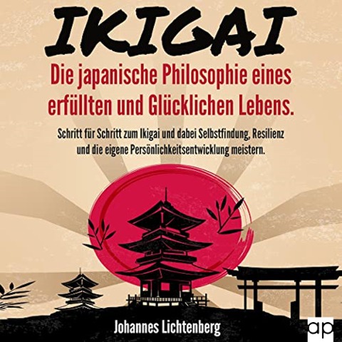 IKIGAI - Die japanische Philosophie eines erfüllten und glücklichen Lebens - Johannes Lichtenberg