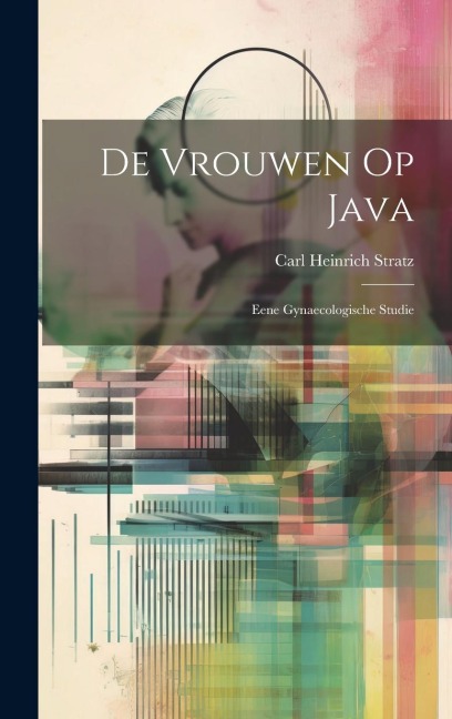 De Vrouwen Op Java: Eene Gynaecologische Studie - Carl Heinrich Stratz