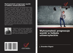 Cover-Bild zum Titel 'Wytrzyma¿o¿¿ prognozuje wyniki w futbolu uniwersyteckim' von 'J. Brandon Rigoni'