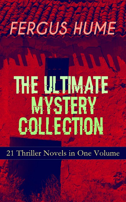 FERGUS HUME - The Ultimate Mystery Collection: 21 Thriller Novels in One Volume - Fergus Hume