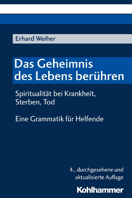 Das Geheimnis des Lebens berühren - Spiritualität bei Krankheit, Sterben, Tod - Erhard Weiher