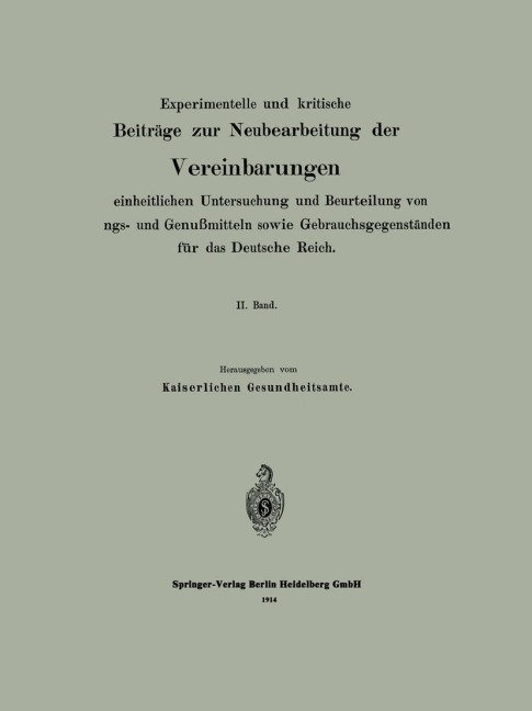 Experimentelle und kritische Beiträge zur Neubearbeitung der Vereinbarungen zur einheitlichen Untersuchung und Beurteilung von Nahrungs- und Genußmitteln sowie Gebrauchsgegenständen für das Deutsche Reich - Kaiserlichen Gesundheitsamte