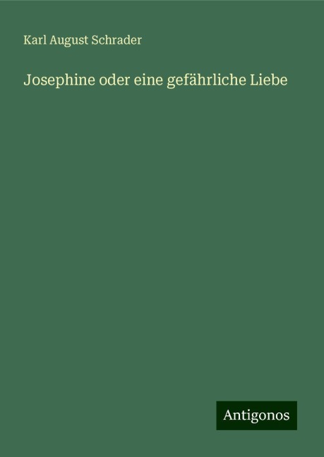 Josephine oder eine gefährliche Liebe - Karl August Schrader