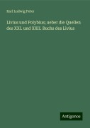 Livius und Polybius; ueber die Quellen des XXI. und XXII. Buchs des Livius - Karl Ludwig Peter