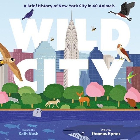 Wild City: A Brief History of New York City in 40 Animals - Thomas Hynes