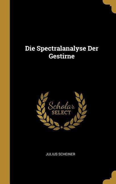 Die Spectralanalyse Der Gestirne - Julius Scheiner