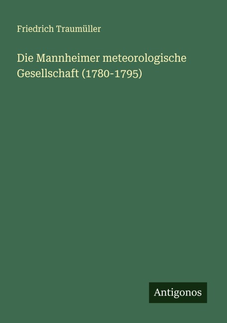 Die Mannheimer meteorologische Gesellschaft (1780-1795) - Friedrich Traumüller