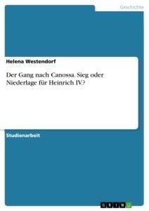 Der Gang nach Canossa. Sieg oder Niederlage für Heinrich IV.? - Helena Westendorf