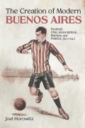Cover-Bild zum Titel 'The Creation of Modern Buenos Aires' von 'Joel Horowitz'