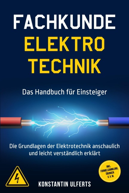 Fachkunde Elektrotechnik - Das Handbuch für Einsteiger: Die Grundlagen der Elektrotechnik anschaulich und leicht verständlich erklärt - inkl. Formelsammlung, Übungen u. v. m. - Konstantin Ulferts