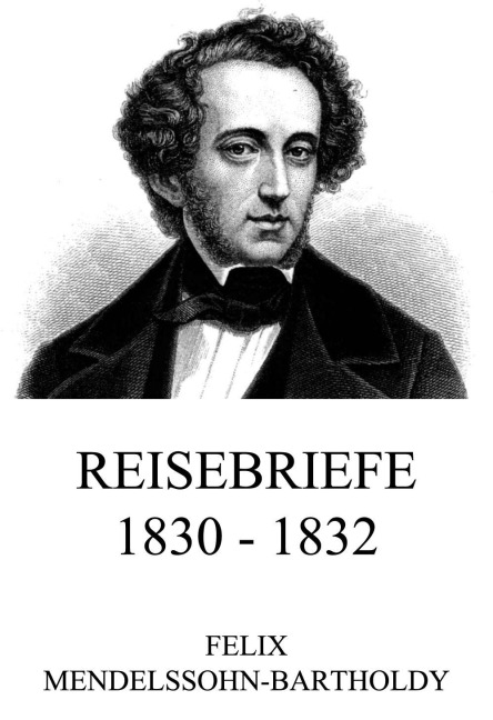Reisebriefe 1830 - 1832 - Felix Mendelssohn-Bartholdy