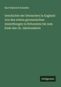 Cover-Bild zum Titel 'Geschichte der Deutschen in England von den ersten germanischen Ansiedlungen in Britannien bis zum Ende des 18. Jahrhunderts' von 'Karl Heinrich Schaible'