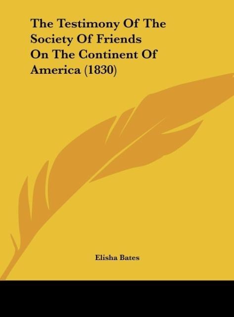 The Testimony Of The Society Of Friends On The Continent Of America (1830) - Elisha Bates