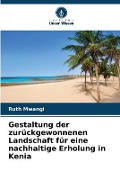 Cover-Bild zum Titel 'Gestaltung der zurückgewonnenen Landschaft für eine nachhaltige Erholung in Kenia' von 'Ruth Mwangi'