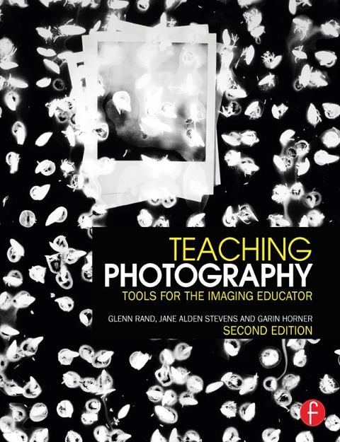 Teaching Photography - Glenn Rand, Jane Stevens, Garin Horner