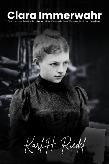 Clara Immerwahr Das lautlose Feuer - Das Leben einer Frau zwischen Wissenschaft und Gewissen - Karl H. Riedel