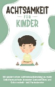 Cover-Bild zum Titel 'Achtsamkeit für Kinder: Wie Sie Ihr Kind mit Achtsamkeitstraining und Bewusstseinsübungen zu einem dankbaren, gelassenen und selbstbewussten Menschen erziehen - inkl. Meditation' von 'Marieke Buschmann'