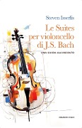 Cover-Bild zum Titel 'Le suites per violoncello solo di Johann Sebastian Bach. Una guida all'ascolto' von 'Steven Isserlis'
