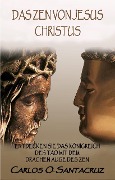 Cover-Bild zum Titel 'Das Zen von Jesus Christus: Entdecken Sie das Königreich des Tao mit dem Drachen Auge des Zen' von 'Carlos O. Santacruz'