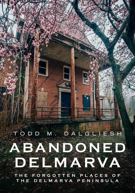 Abandoned Delmarva - Todd Dalgleish