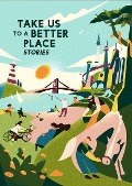 Cover-Bild zum Titel 'Take Us to a Better Place' von 'Achy Obejas, Calvin Baker, Hannah Lillith Assadi, Madeline Ashby, Karen Lord'