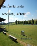 Lebe wohl, Fußball! - Urs-Jan Barlander