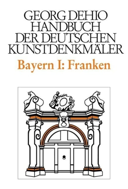 Dehio - Handbuch der deutschen Kunstdenkmäler / Bayern Bd. 1 Franken - Georg Dehio