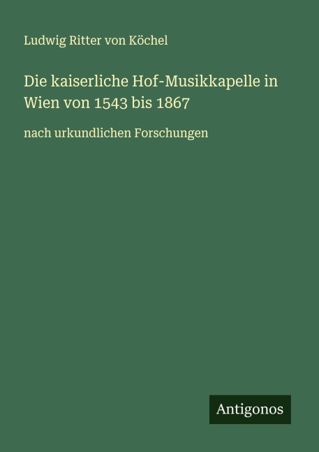 Die kaiserliche Hof-Musikkapelle in Wien von 1543 bis 1867 - Ludwig Ritter von Köchel
