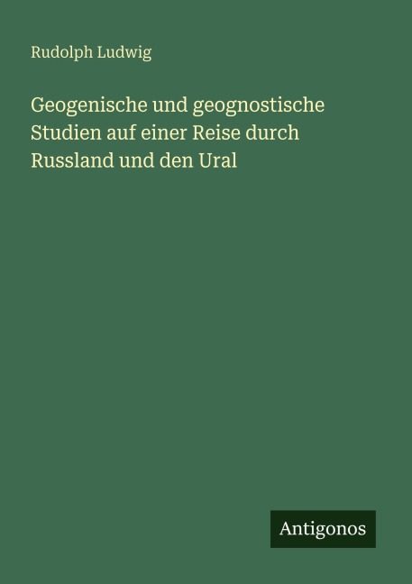 Geogenische und geognostische Studien auf einer Reise durch Russland und den Ural - Rudolph Ludwig
