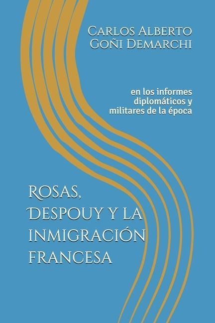Rosas, Despouy y la inmigración francesa: en los informes diplomáticos y militares de la época - José Nicolás Scala, Germán Winox Berraondo