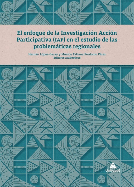 El enfoque de la Investigación Acción Participativa (IAP) en el estudio de las problemáticas regionales - Hernán López Garay, Nohora Isabel Barros Navarro, María del Pilar Salamanca Santos, Santiago Andrés Padilla Quintero, María Teresa Armijos Burneo