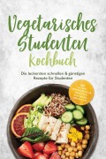 Cover-Bild zum Titel 'Vegetarisches Studenten Kochbuch: Die leckersten schnellen & günstigen Rezepte für Studenten - inkl. 30-Tage-Ernährungsplan, Frühstück,  Aufstriche, Snacks uvm.' von 'Mira Lauer'